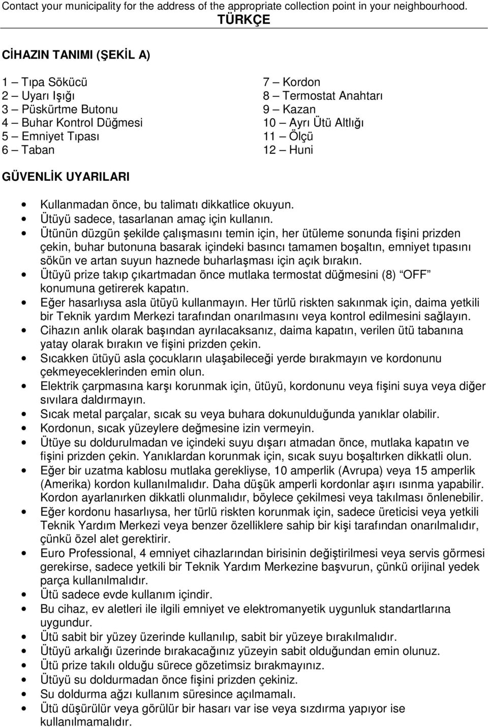 Huni GÜVENLĐK UYARILARI Kullanmadan önce, bu talimatı dikkatlice okuyun. Ütüyü sadece, tasarlanan amaç için kullanın.