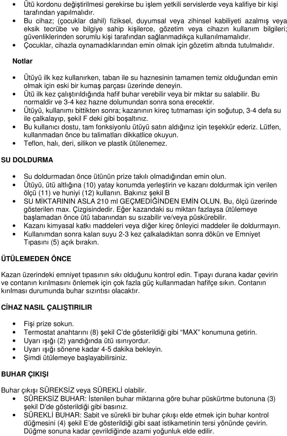 tarafından sağlanmadıkça kullanılmamalıdır. Çocuklar, cihazla oynamadıklarından emin olmak için gözetim altında tutulmalıdır.