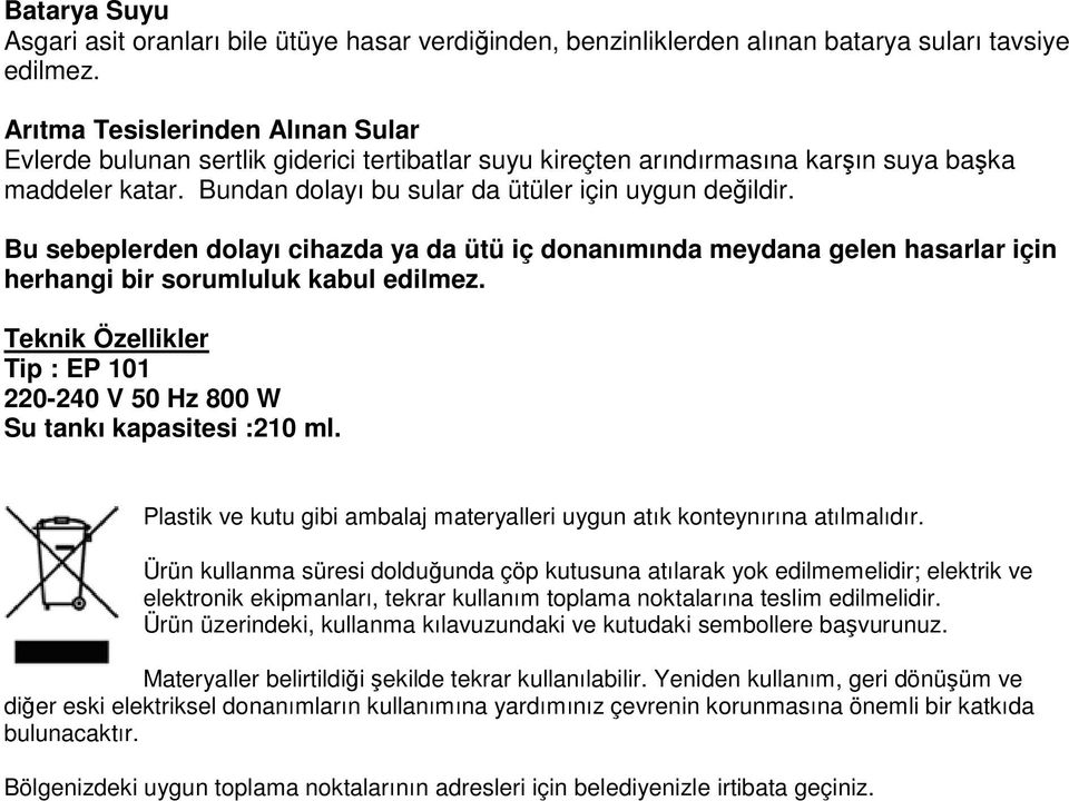 Bu sebeplerden dolayı cihazda ya da ütü iç donanımında meydana gelen hasarlar için herhangi bir sorumluluk kabul edilmez.