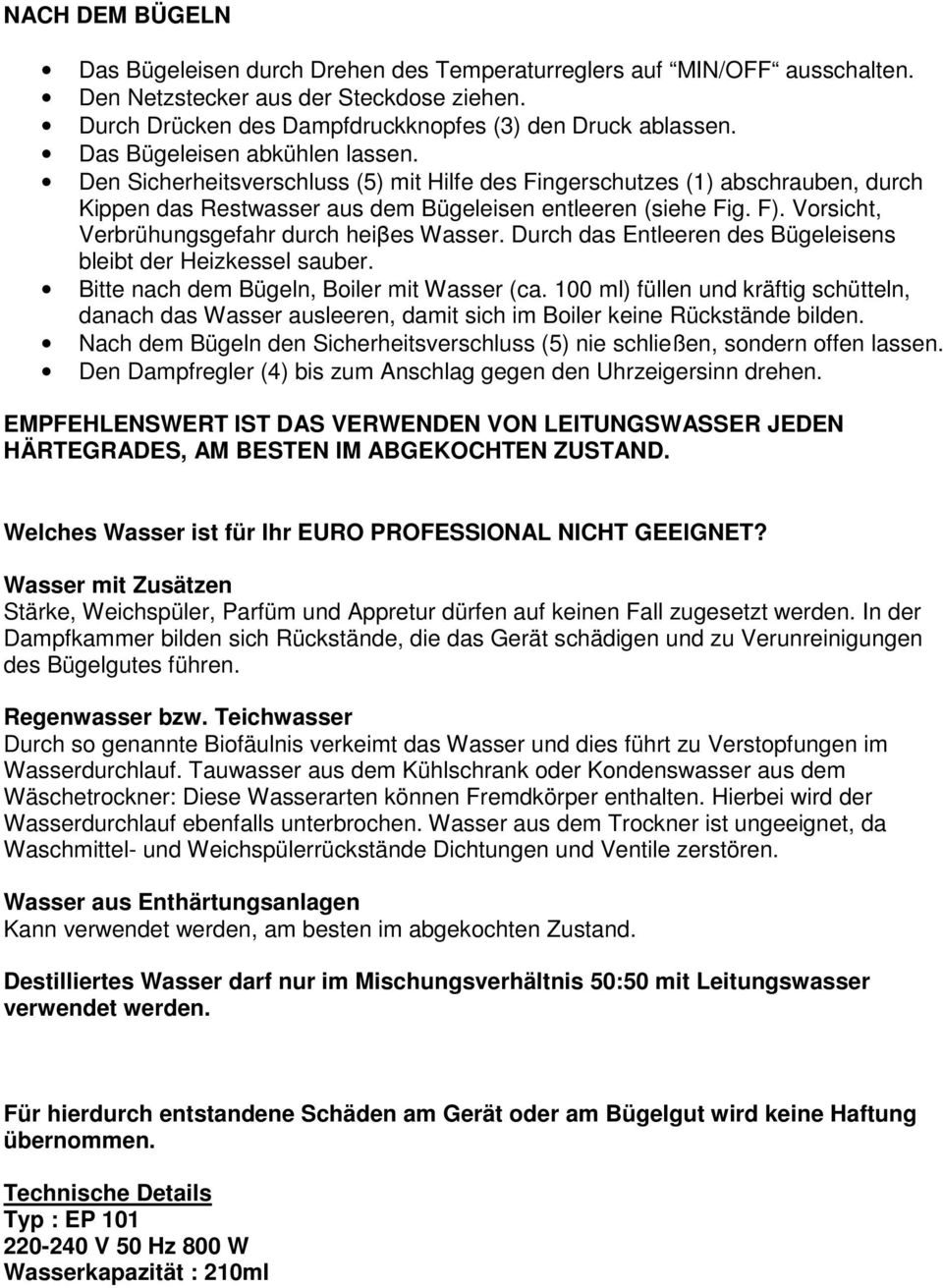 Vorsicht, Verbrühungsgefahr durch heiβes Wasser. Durch das Entleeren des Bügeleisens bleibt der Heizkessel sauber. Bitte nach dem Bügeln, Boiler mit Wasser (ca.