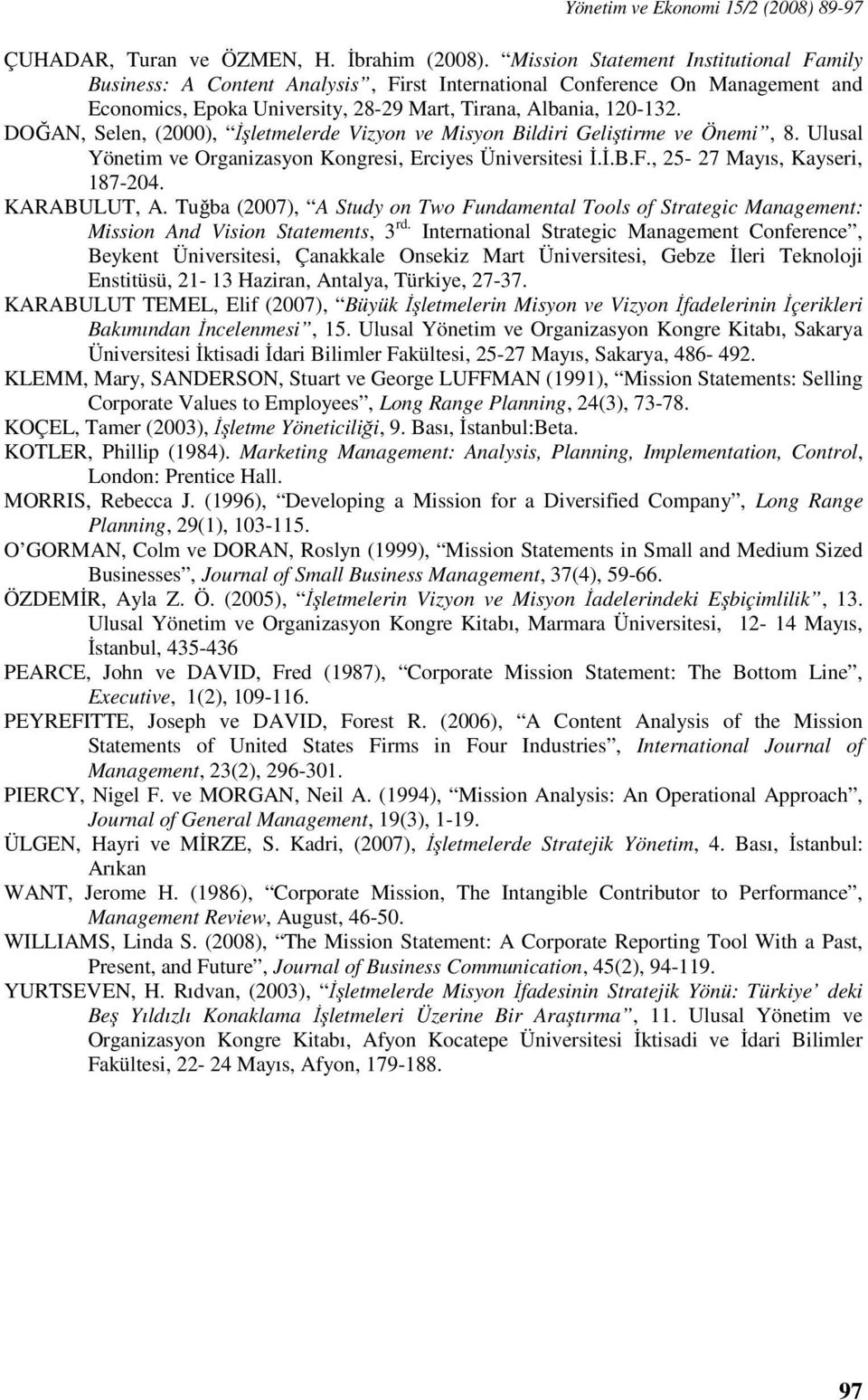 DOĞAN, Selen, (2000), İşletmelerde Vizyon ve Misyon Bildiri Geliştirme ve Önemi, 8. Ulusal Yönetim ve Organizasyon Kongresi, Erciyes Üniversitesi İ.İ.B.F., 25-27 Mayıs, Kayseri, 187-204. KARABULUT, A.