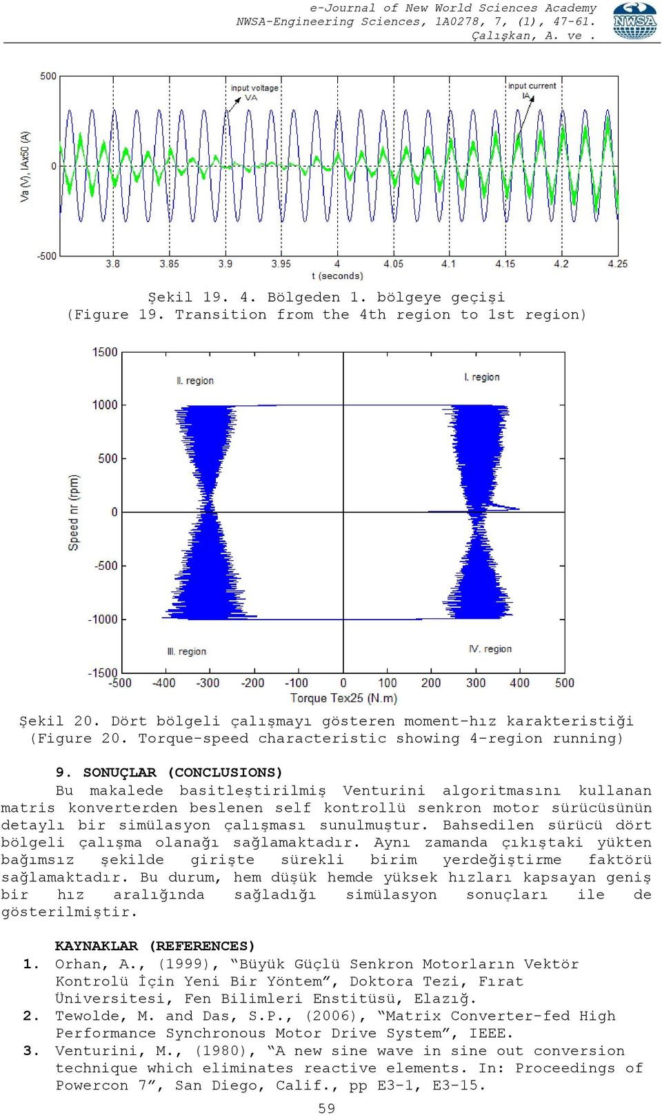 SONUÇLAR (CONCLUSIONS) Bu makalede basitleştirilmiş enturini algoritmasını kullanan matris konverterden beslenen self kontrollü senkron motor sürücüsünün detaylı bir simülasyon çalışması sunulmuştur.