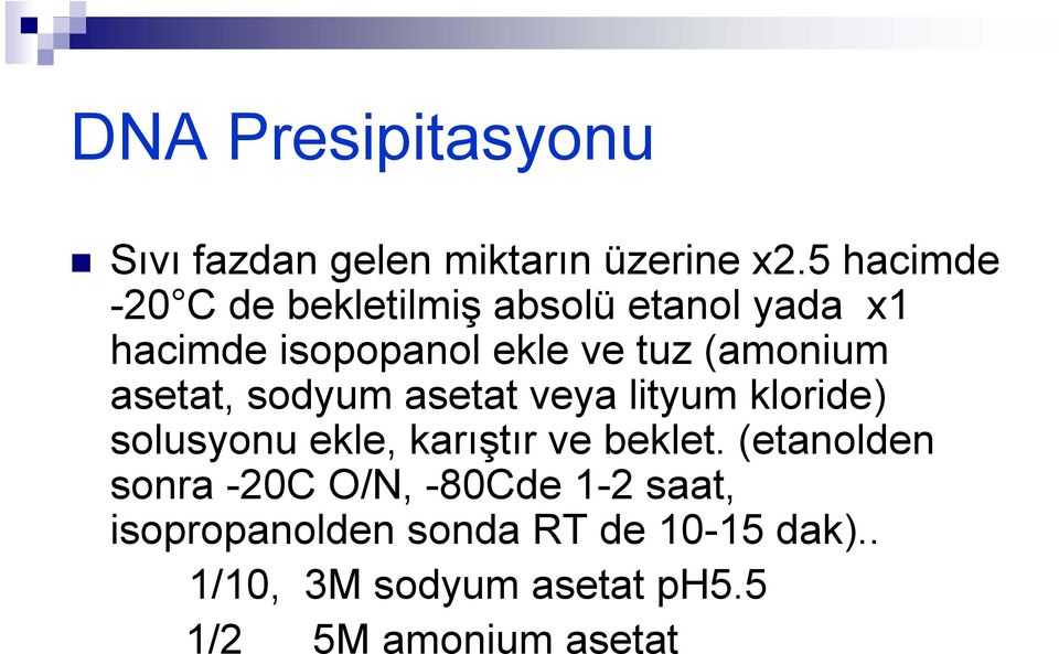 (amonium asetat, sodyum asetat veya lityum kloride) solusyonu ekle, karıştır ve beklet.