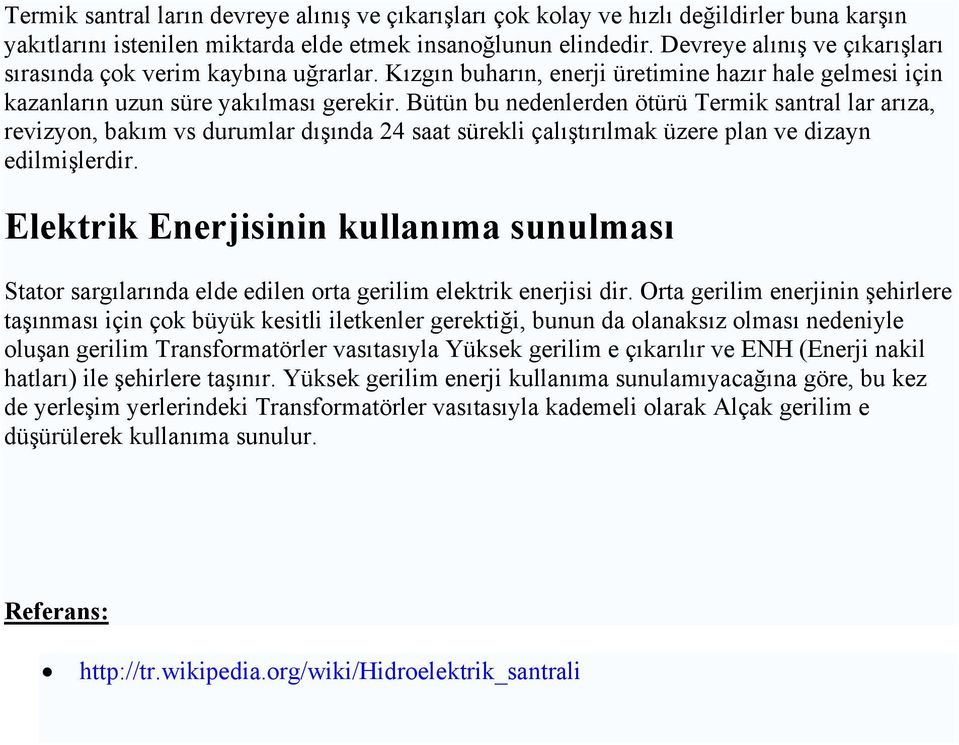 Bütün bu nedenlerden ötürü Termik santral lar arıza, revizyon, bakım vs durumlar dışında 24 saat sürekli çalıştırılmak üzere plan ve dizayn edilmişlerdir.