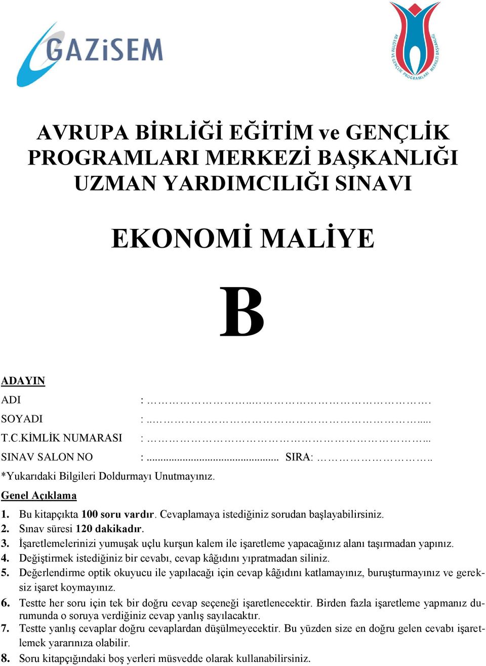 İşaretlemelerinizi yumuşak uçlu kurşun kalem ile işaretleme yapacağınız alanı taşırmadan yapınız. 4. Değiştirmek istediğiniz bir cevabı, cevap kâğıdını yıpratmadan siliniz. 5.