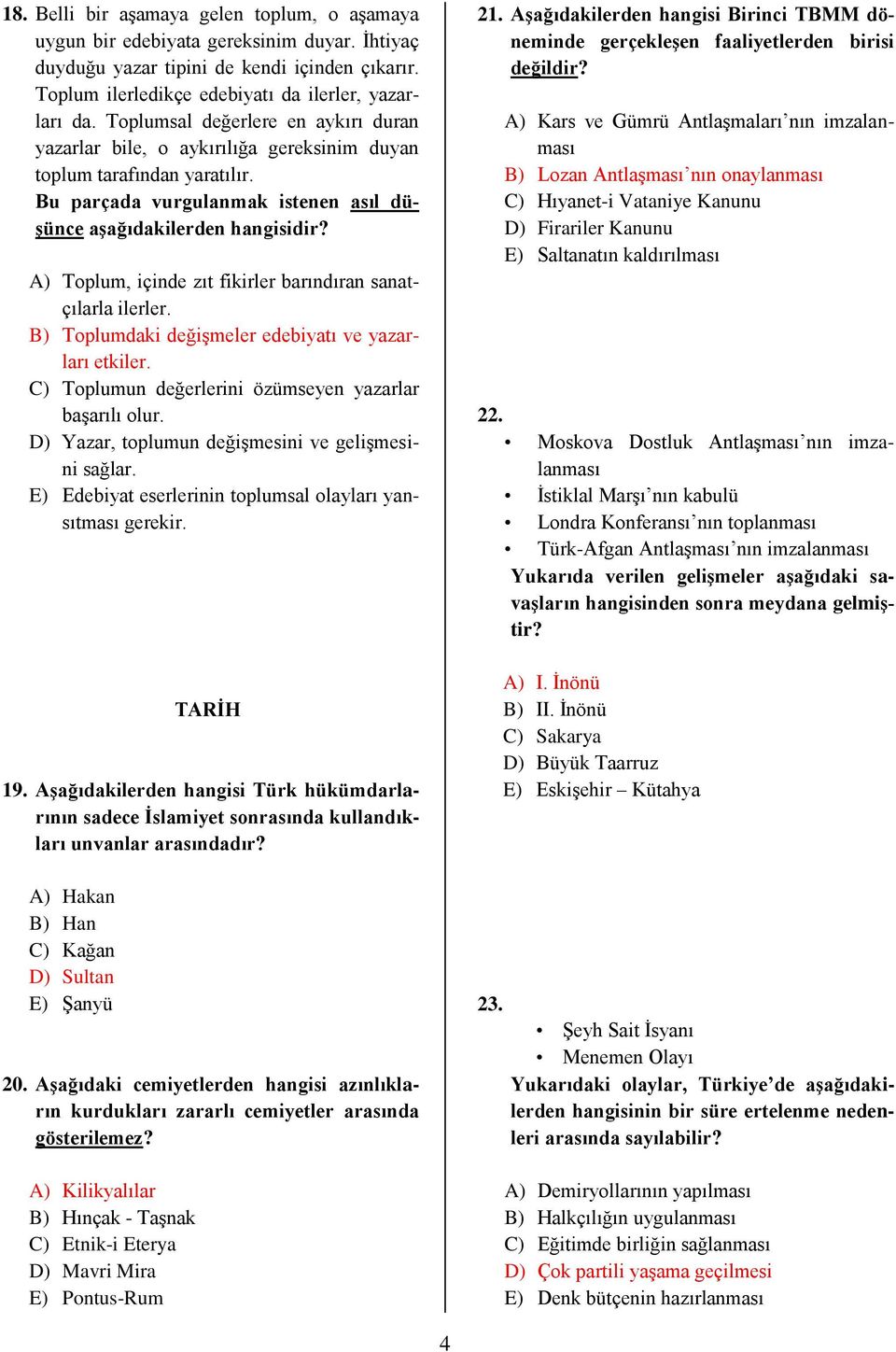 A) Toplum, içinde zıt fikirler barındıran sanatçılarla ilerler. B) Toplumdaki değişmeler edebiyatı ve yazarları etkiler. C) Toplumun değerlerini özümseyen yazarlar başarılı olur.