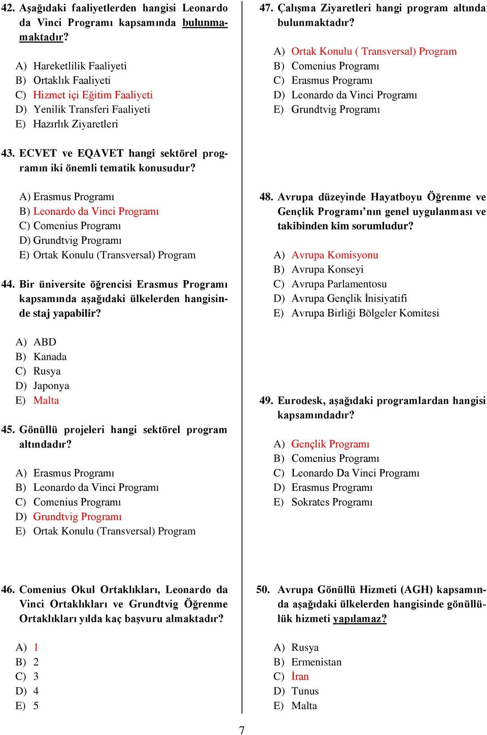 A) Ortak Konulu ( Transversal) Program B) Comenius Programı C) Erasmus Programı D) Leonardo da Vinci Programı E) Grundtvig Programı 43.