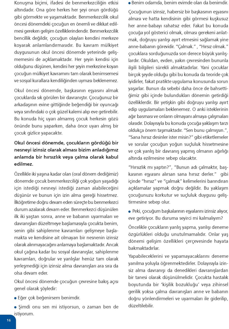 Benmerkezcilik bencillik değildir, çocuğun olayları kendini merkeze koyarak anlamlandırmasıdır. Bu kavram mülkiyet duygusunun okul öncesi dönemde yeterinde gelişmemesini de açıklamaktadır.