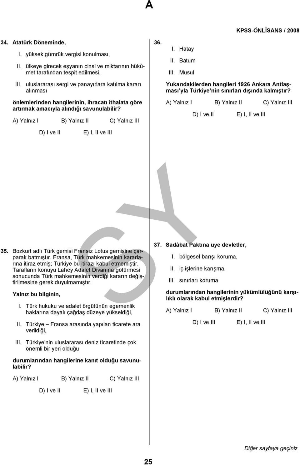 Batum III. Musul Yukarıdakilerden hangileri 1926 Ankara Antlaşması yla Türkiye nin sınırları dışında kalmıştır? D) I ve II E) I, II ve III 35.
