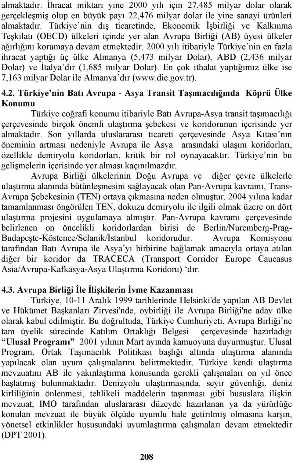 2000 yılı itibariyle Türkiye nin en fazla ihracat yaptığı üç ülke Almanya (5,473 milyar Dolar), ABD (2,436 milyar Dolar) ve İtalya dır (1,685 milyar Dolar).