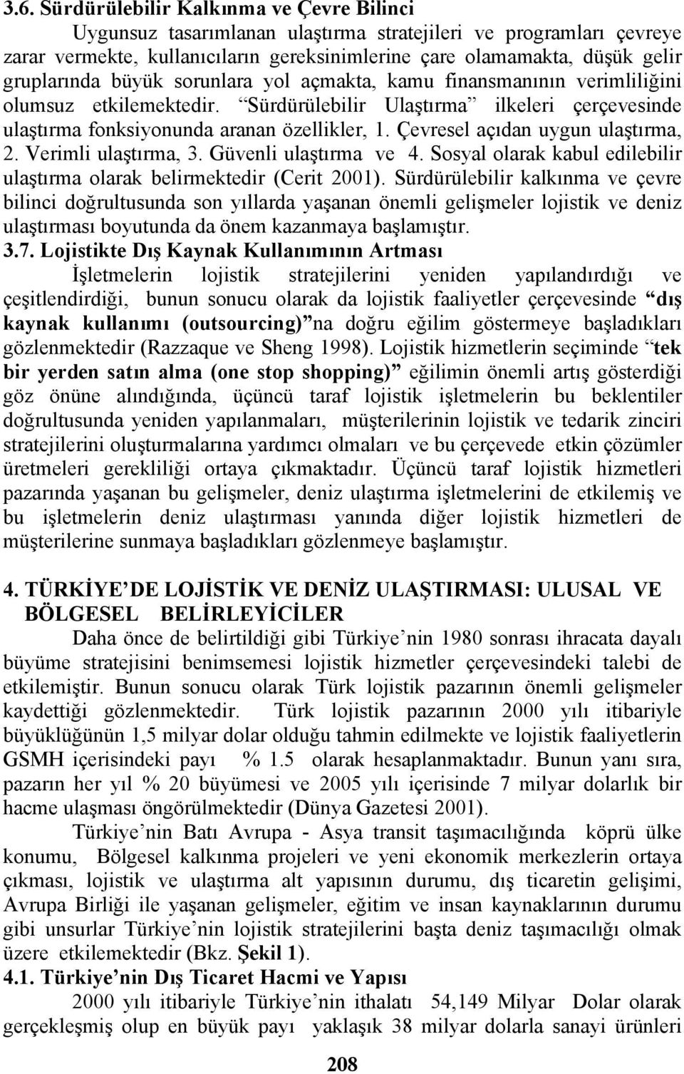 Çevresel açıdan uygun ulaştırma, 2. Verimli ulaştırma, 3. Güvenli ulaştırma ve 4. Sosyal olarak kabul edilebilir ulaştırma olarak belirmektedir (Cerit 2001).