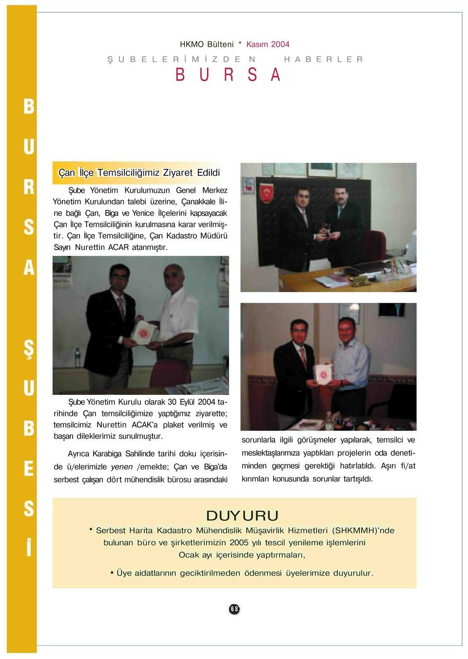 Şube Yönetim Kurulu olarak 30 Eylül 2004 tarihinde Çan temsilciliğimize yaptığımız ziyarette; temsilcimiz Nurettin ACAK'a plaket verilmiş ve başarı dileklerimiz sunulmuştur.