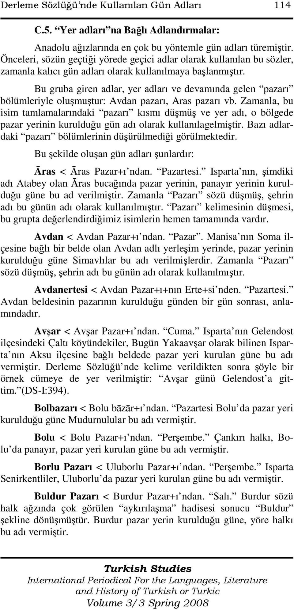 Bu gruba giren adlar, yer adları ve devamında gelen pazarı bölümleriyle oluşmuştur: Avdan pazarı, Aras pazarı vb.