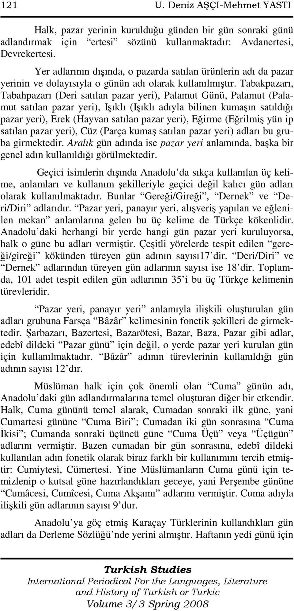 Tabakpazarı, Tabahpazarı (Deri satılan pazar yeri), Palamut Günü, Palamut (Palamut satılan pazar yeri), Işıklı (Işıklı adıyla bilinen kumaşın satıldığı pazar yeri), Erek (Hayvan satılan pazar yeri),