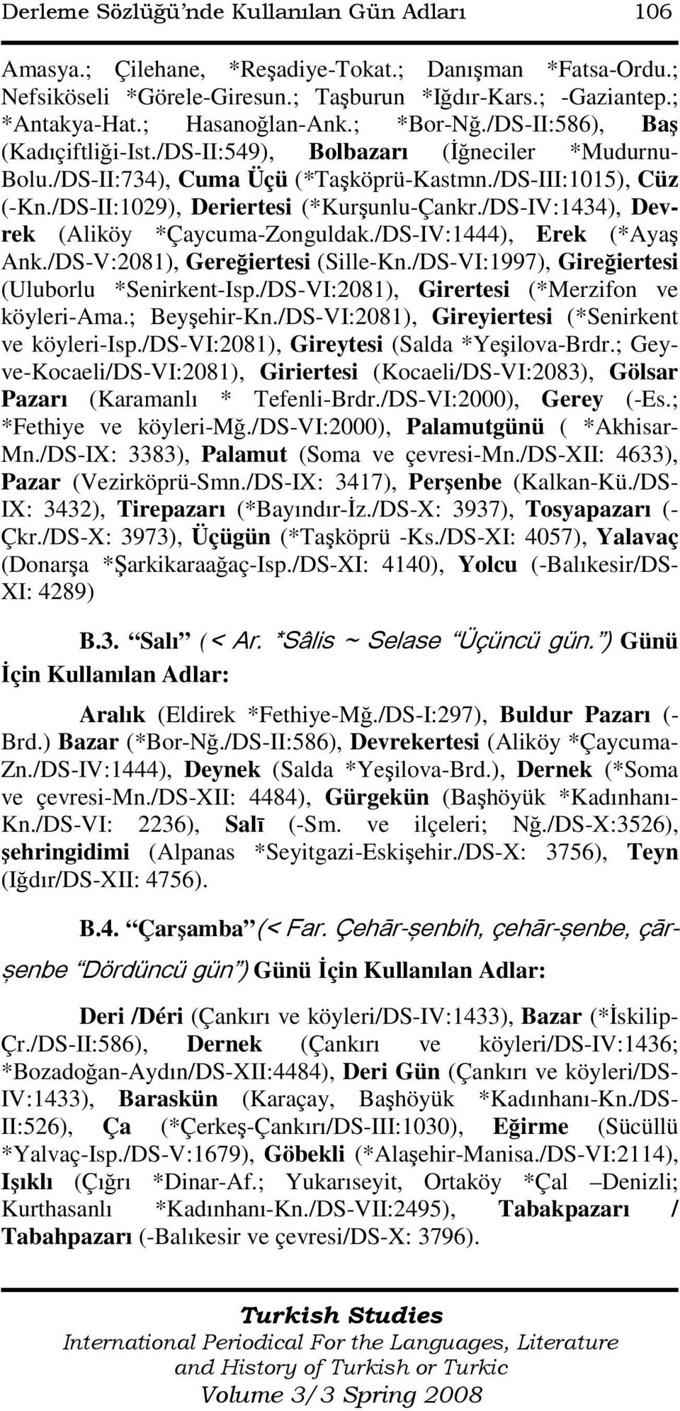 /DS-II:1029), Deriertesi (*Kurşunlu-Çankr./DS-IV:1434), Devrek (Aliköy *Çaycuma-Zonguldak./DS-IV:1444), Erek (*Ayaş Ank./DS-V:2081), Gereğiertesi (Sille-Kn.