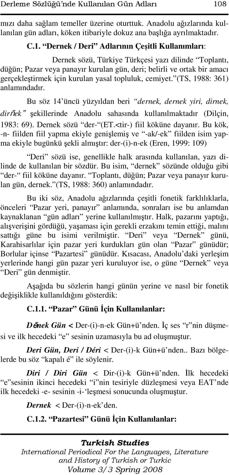 Dernek / Deri Adlarının Çeşitli Kullanımları: Dernek sözü, Türkiye Türkçesi yazı dilinde Toplantı, düğün; Pazar veya panayır kurulan gün, deri; belirli ve ortak bir amacı gerçekleştirmek için kurulan