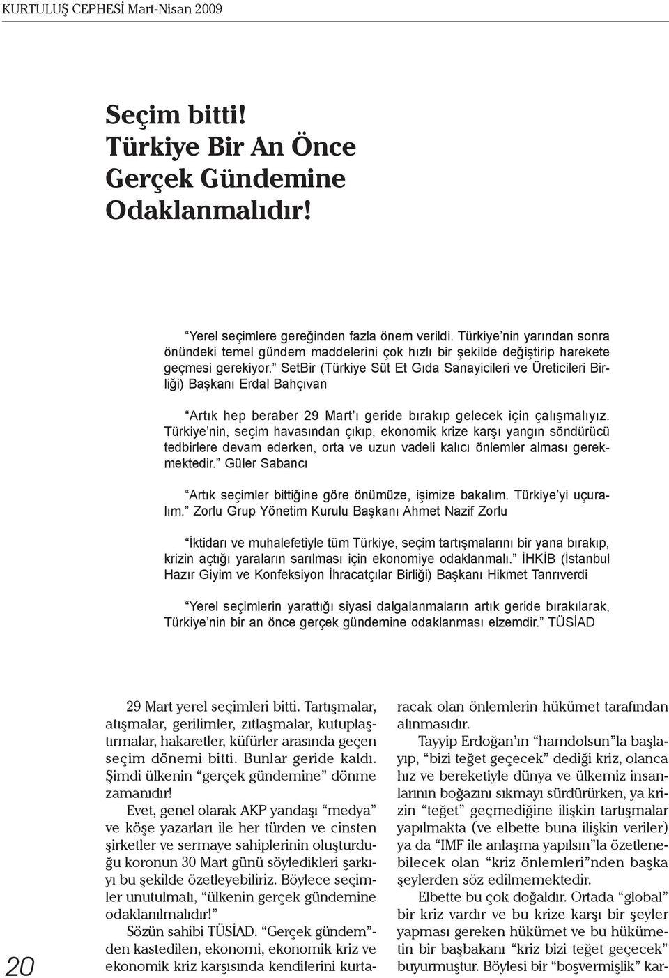 SetBir (Türkiye Süt Et Gıda Sanayicileri ve Üreticileri Birliği) Başkanı Erdal Bahçıvan Artık hep beraber 29 Mart ı geride bırakıp gelecek için çalışmalıyız.