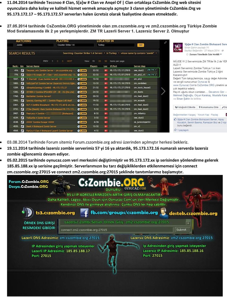 org ve zm2.cszombie.org Türkiye Zombie Mod Sıralamasında ilk 2 ye yerleşmişlerdir. ZM TR Lazerli Server 1. Lazersiz Server 2. Olmuştur 03.08.2014 Tarihinde Forum sitemiz Forum.cszombie.org adresi üzerinden açılmıştır herkesi bekleriz.