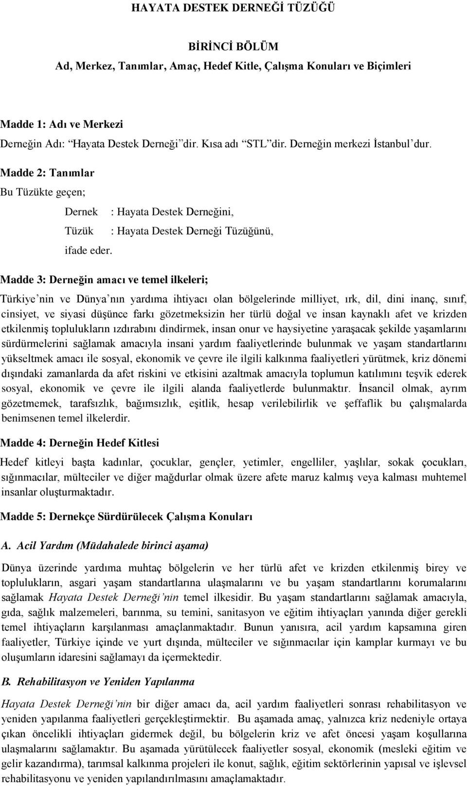 Madde 3: Derneğin amacı ve temel ilkeleri; Türkiye nin ve Dünya nın yardıma ihtiyacı olan bölgelerinde milliyet, ırk, dil, dini inanç, sınıf, cinsiyet, ve siyasi düşünce farkı gözetmeksizin her türlü