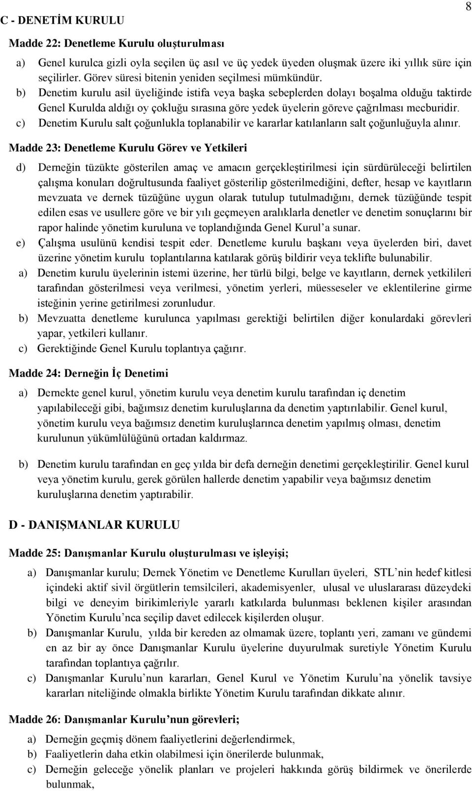 b) Denetim kurulu asil üyeliğinde istifa veya başka sebeplerden dolayı boşalma olduğu taktirde Genel Kurulda aldığı oy çokluğu sırasına göre yedek üyelerin göreve çağrılması mecburidir.