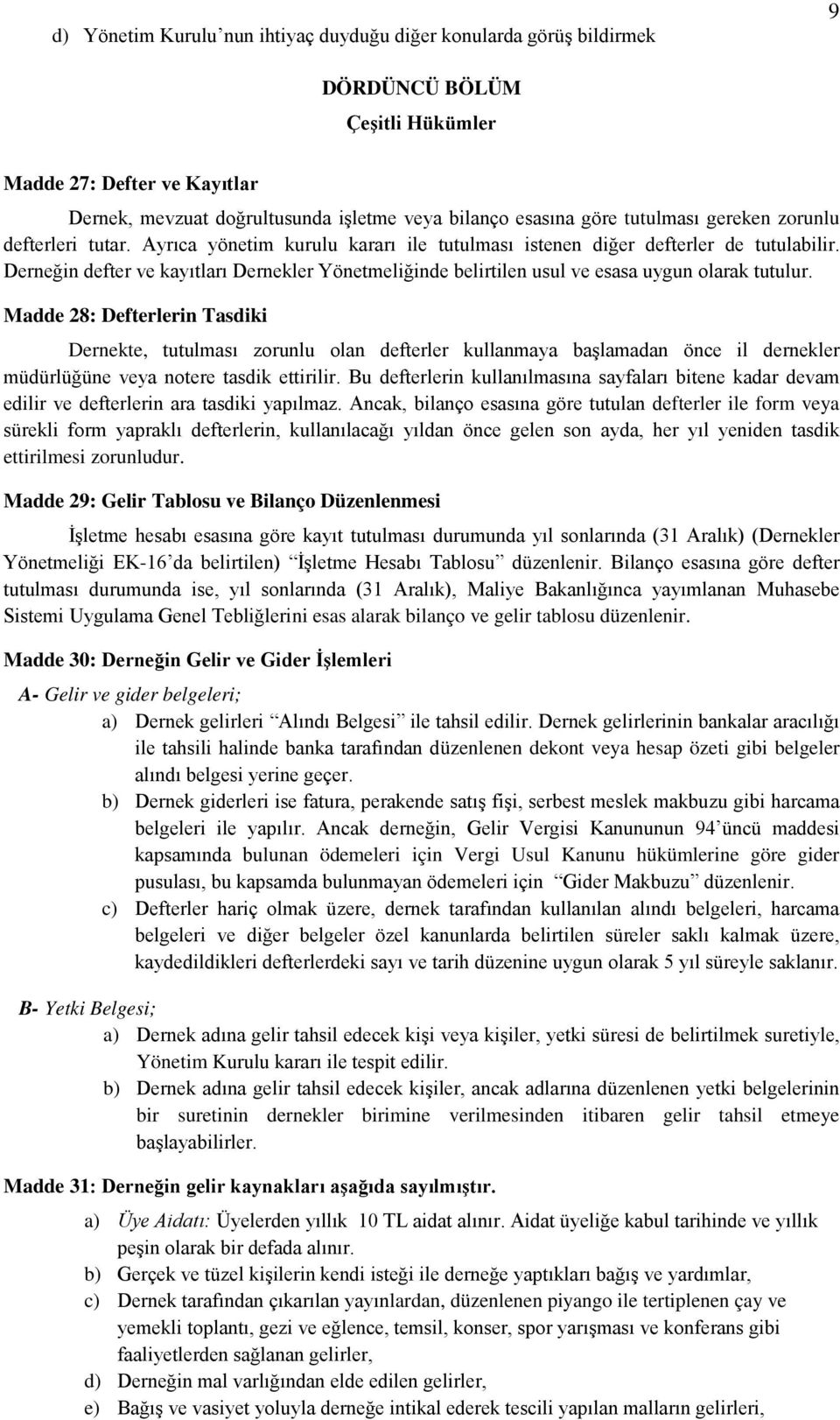 Derneğin defter ve kayıtları Dernekler Yönetmeliğinde belirtilen usul ve esasa uygun olarak tutulur.