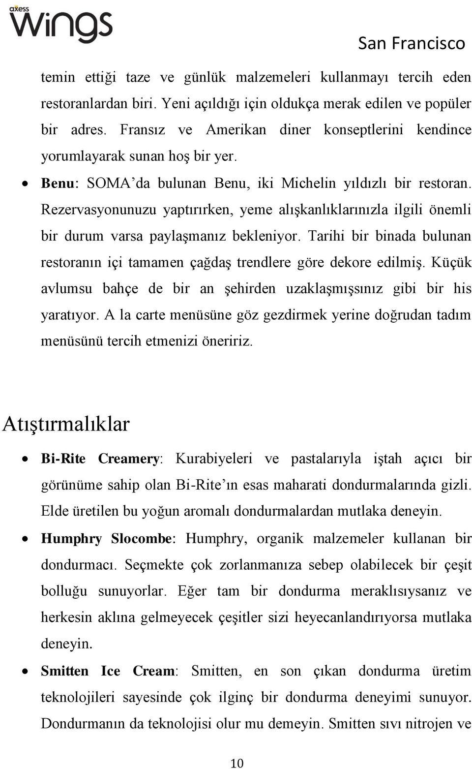 Rezervasyonunuzu yaptırırken, yeme alışkanlıklarınızla ilgili önemli bir durum varsa paylaşmanız bekleniyor. Tarihi bir binada bulunan restoranın içi tamamen çağdaş trendlere göre dekore edilmiş.