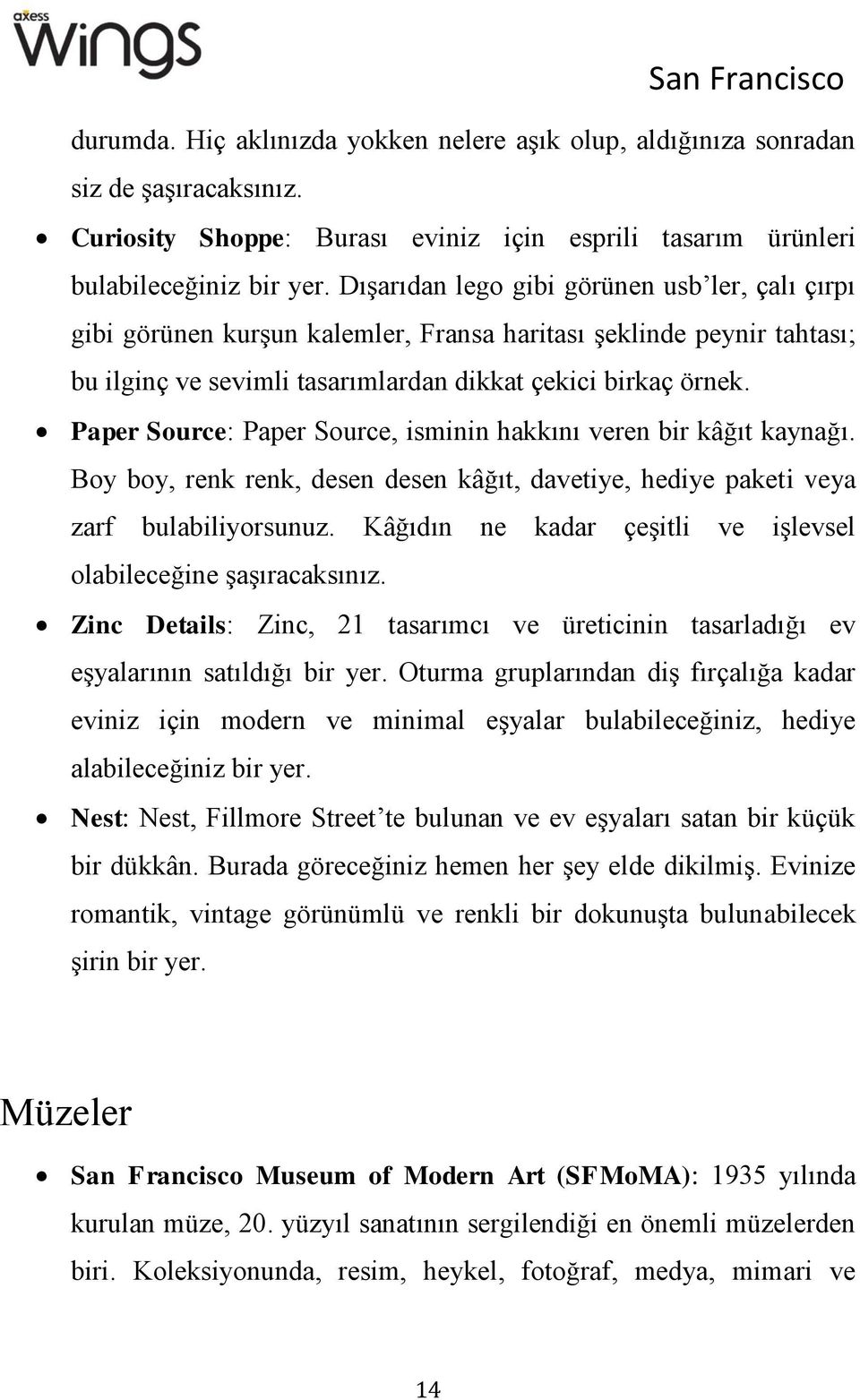 Paper Source: Paper Source, isminin hakkını veren bir kâğıt kaynağı. Boy boy, renk renk, desen desen kâğıt, davetiye, hediye paketi veya zarf bulabiliyorsunuz.