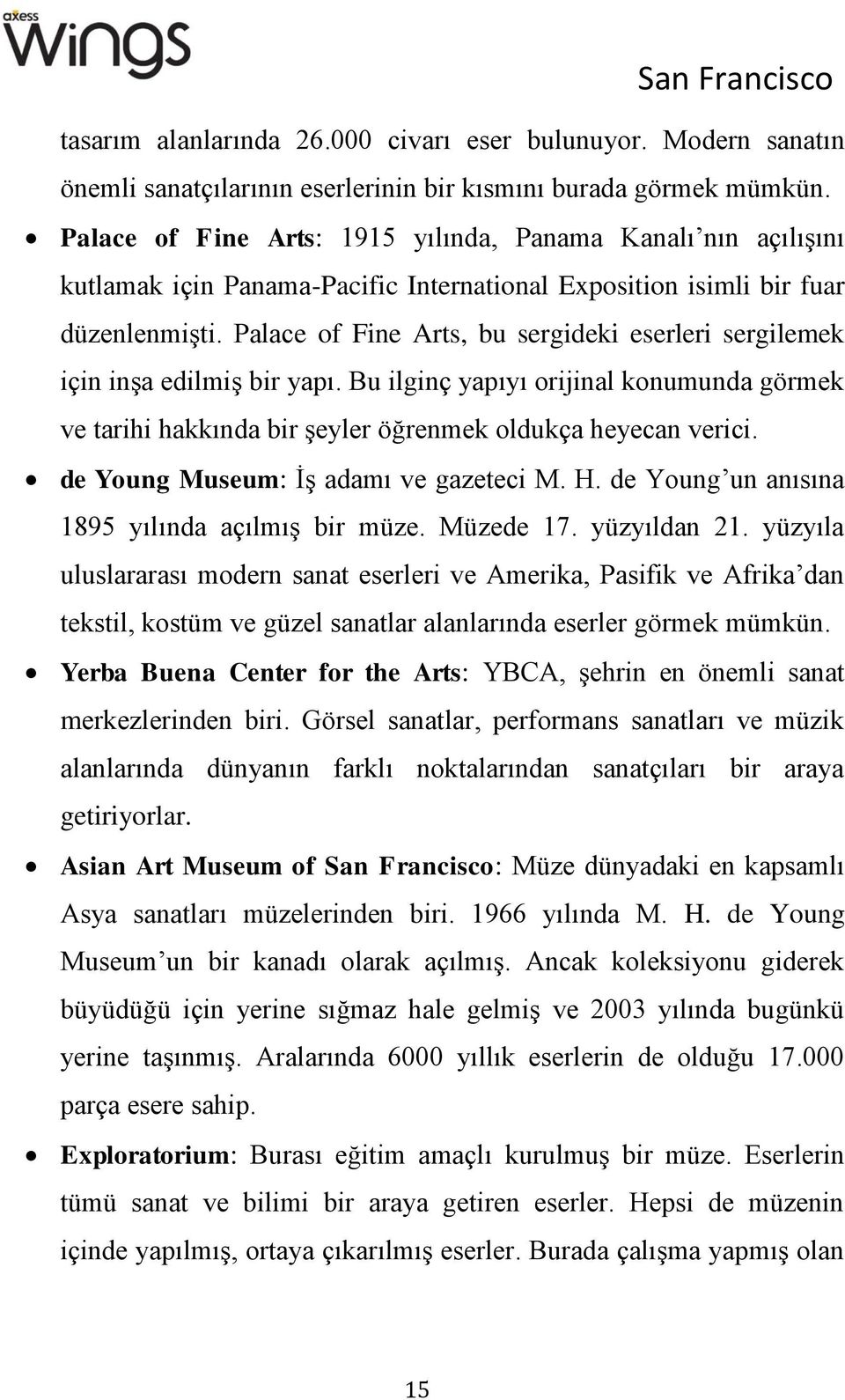 Palace of Fine Arts, bu sergideki eserleri sergilemek için inşa edilmiş bir yapı. Bu ilginç yapıyı orijinal konumunda görmek ve tarihi hakkında bir şeyler öğrenmek oldukça heyecan verici.