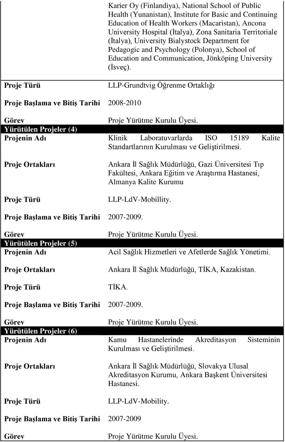 LLP-Grundtvig Öğrenme Ortaklığı Proje Başlama ve Bitiş Tarihi 2008-2010 Yürütülen Projeler (4) Klinik Laboratuvarlarda ISO 15189 Kalite Standartlarının Kurulması ve Geliştirilmesi.