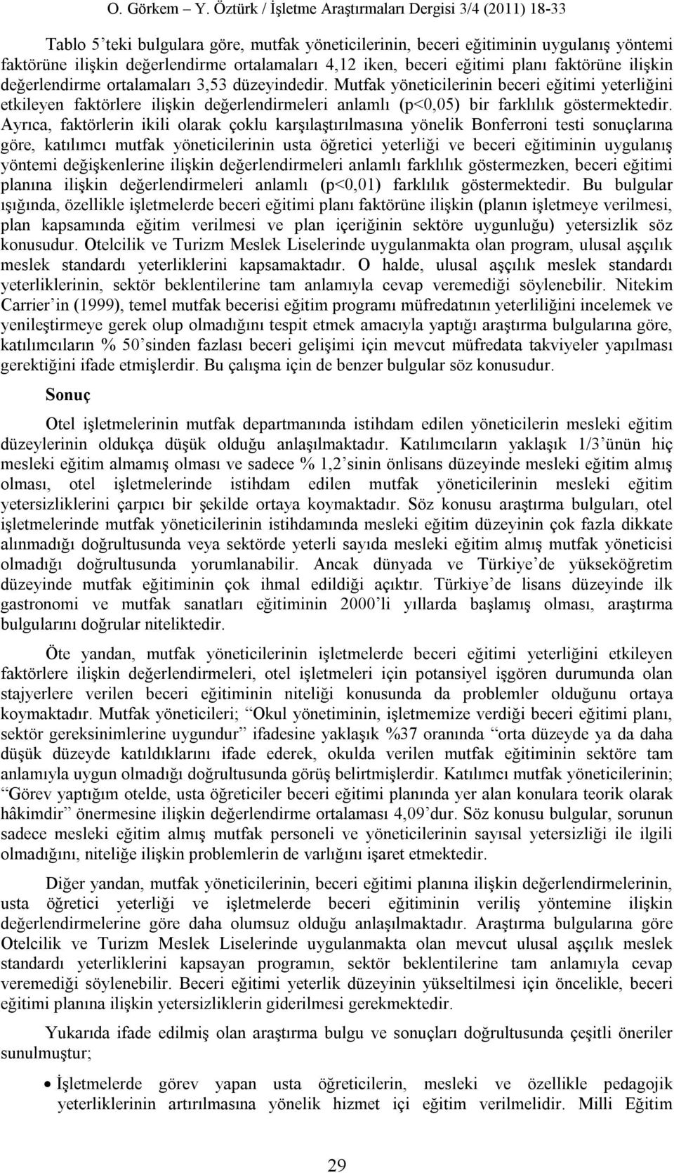 Ayrıca, faktörlerin ikili olarak çoklu karşılaştırılmasına yönelik Bonferroni testi sonuçlarına göre, katılımcı mutfak yöneticilerinin usta öğretici yeterliği ve beceri eğitiminin uygulanış yöntemi