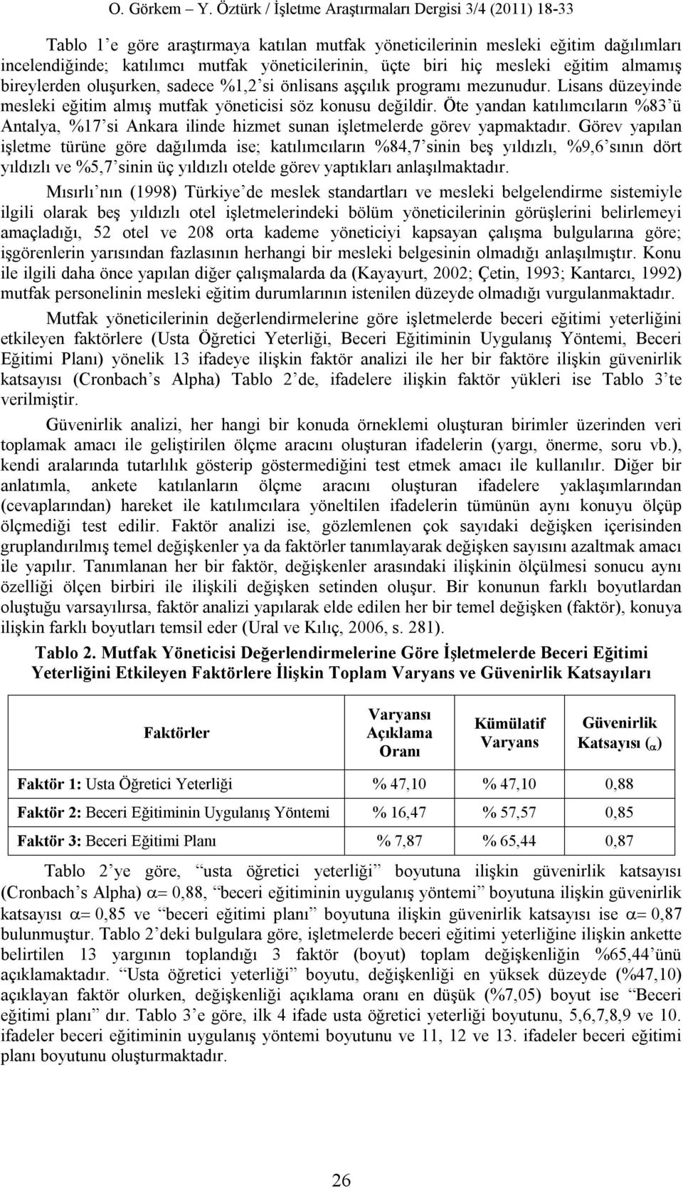 Öte yandan katılımcıların %83 ü Antalya, %17 si Ankara ilinde hizmet sunan işletmelerde görev yapmaktadır.