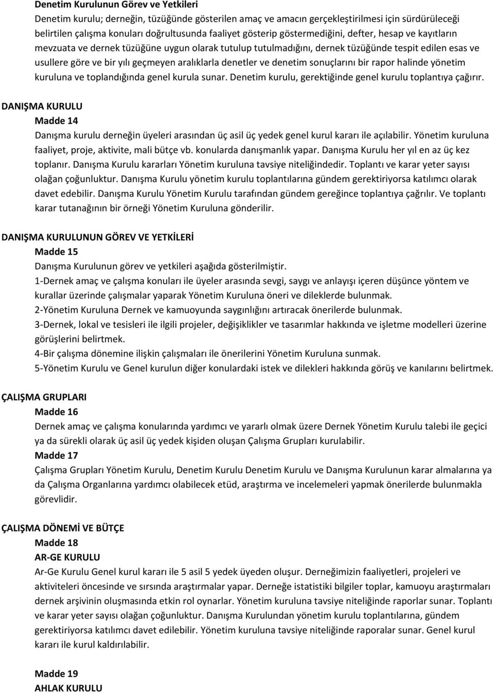 denetler ve denetim sonuçlarını bir rapor halinde yönetim kuruluna ve toplandığında genel kurula sunar. Denetim kurulu, gerektiğinde genel kurulu toplantıya çağırır.