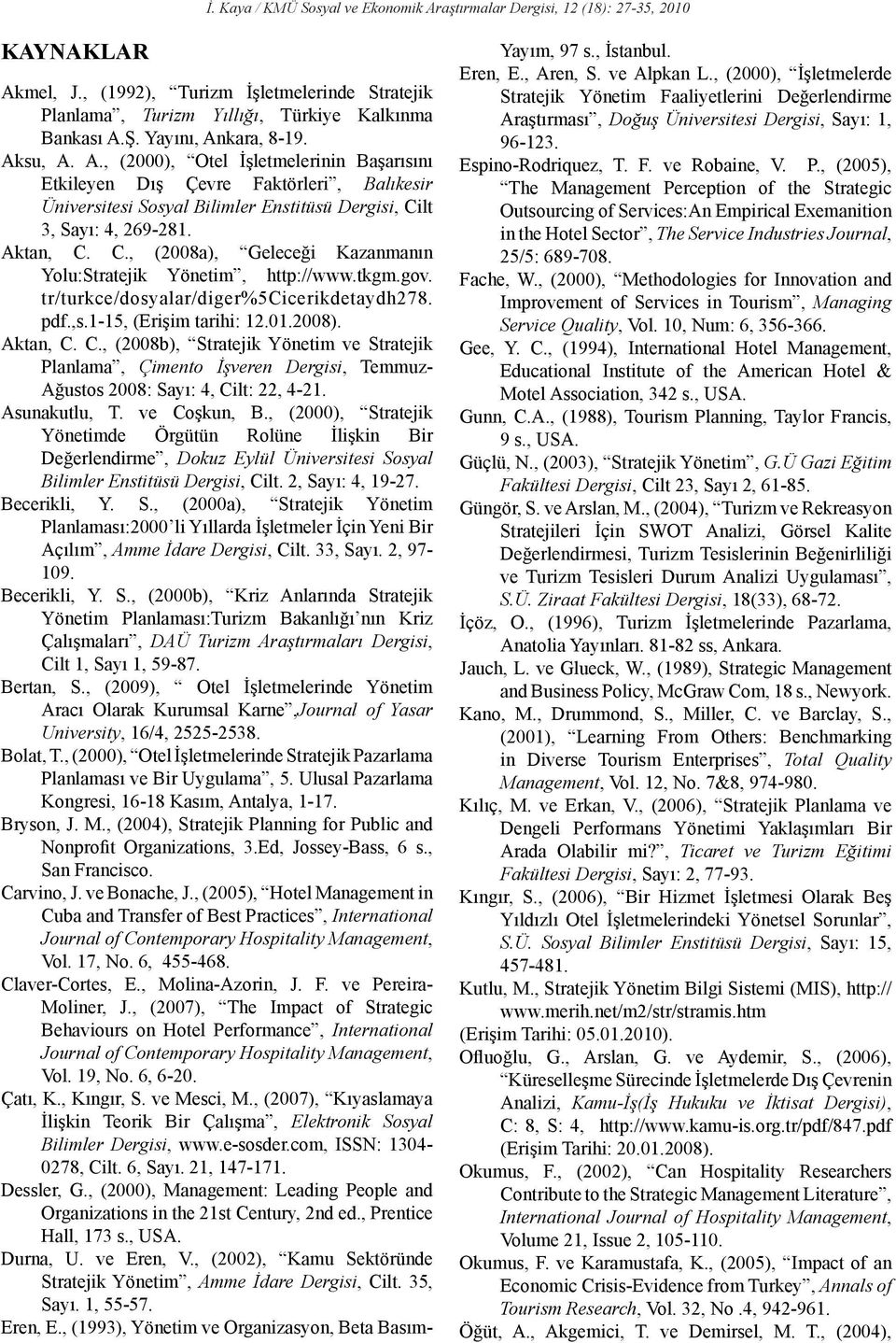 C., (2008a), Geleceği Kazanmanın Yolu:Stratejik Yönetim, http://www.tkgm.gov. tr/turkce/dosyalar/diger%5cicerikdetaydh278. pdf.,s.1-15, (Erişim tarihi: 12.01.2008). Aktan, C.