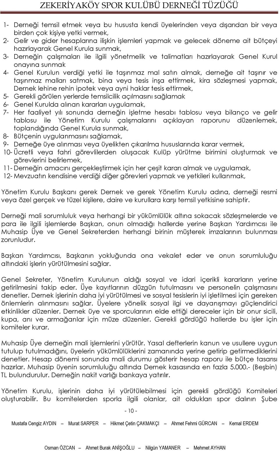 derneğe ait taşınır ve taşınmaz malları satmak, bina veya tesis inşa ettirmek, kira sözleşmesi yapmak, Dernek lehine rehin ipotek veya ayni haklar tesis ettirmek, 5- Gerekli görülen yerlerde