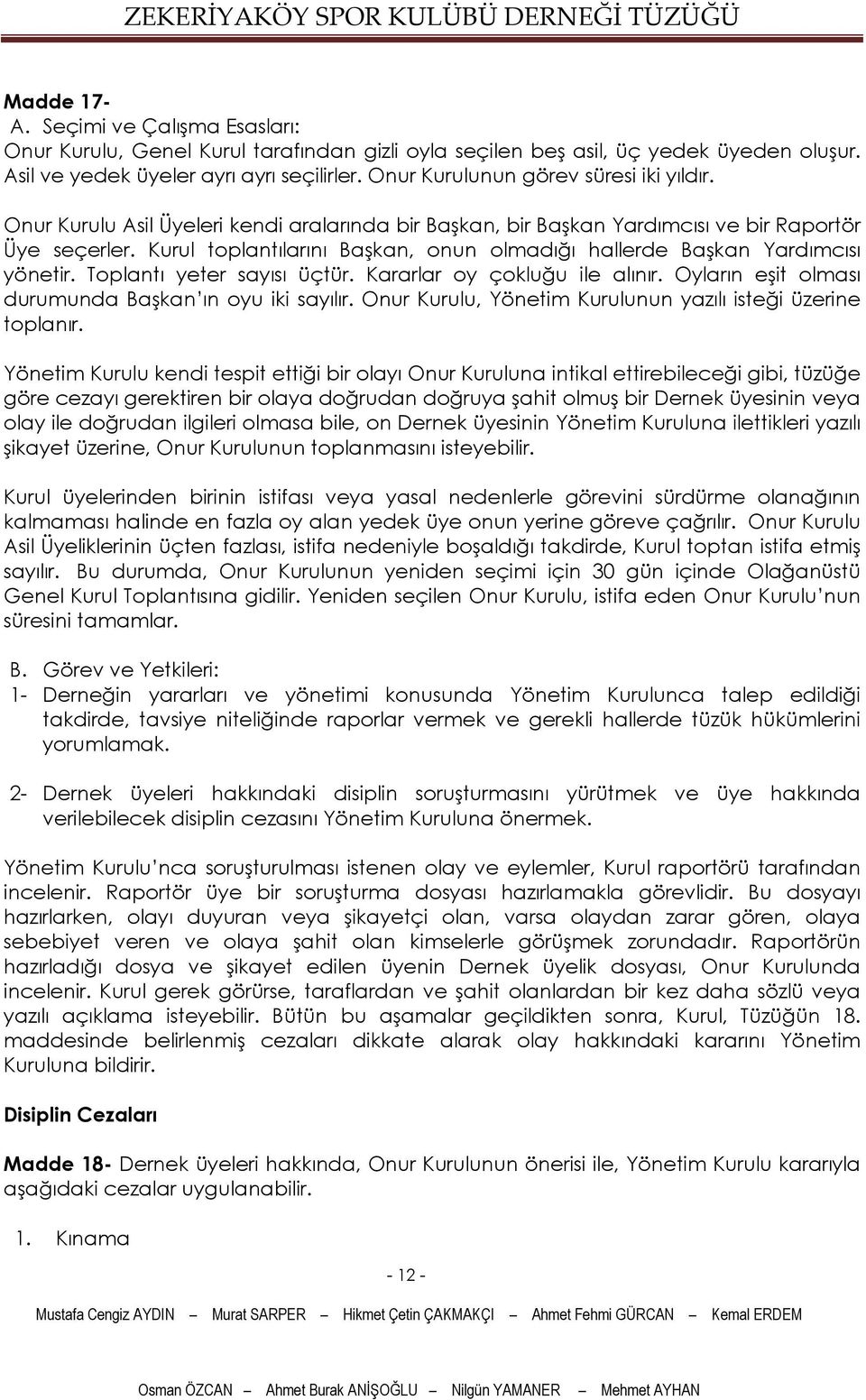 Kurul toplantılarını Başkan, onun olmadığı hallerde Başkan Yardımcısı yönetir. Toplantı yeter sayısı üçtür. Kararlar oy çokluğu ile alınır. Oyların eşit olması durumunda Başkan ın oyu iki sayılır.