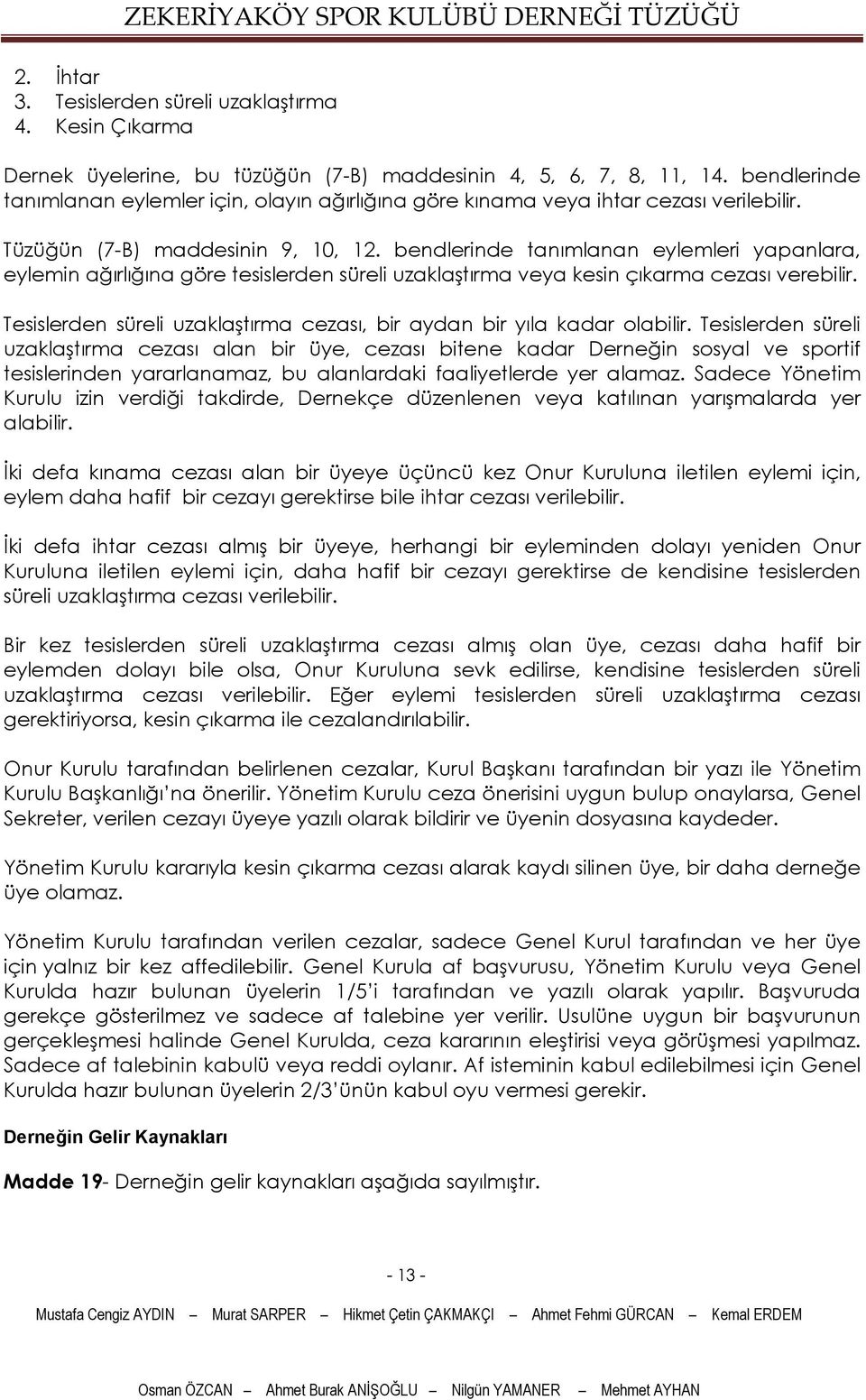 bendlerinde tanımlanan eylemleri yapanlara, eylemin ağırlığına göre tesislerden süreli uzaklaştırma veya kesin çıkarma cezası verebilir.