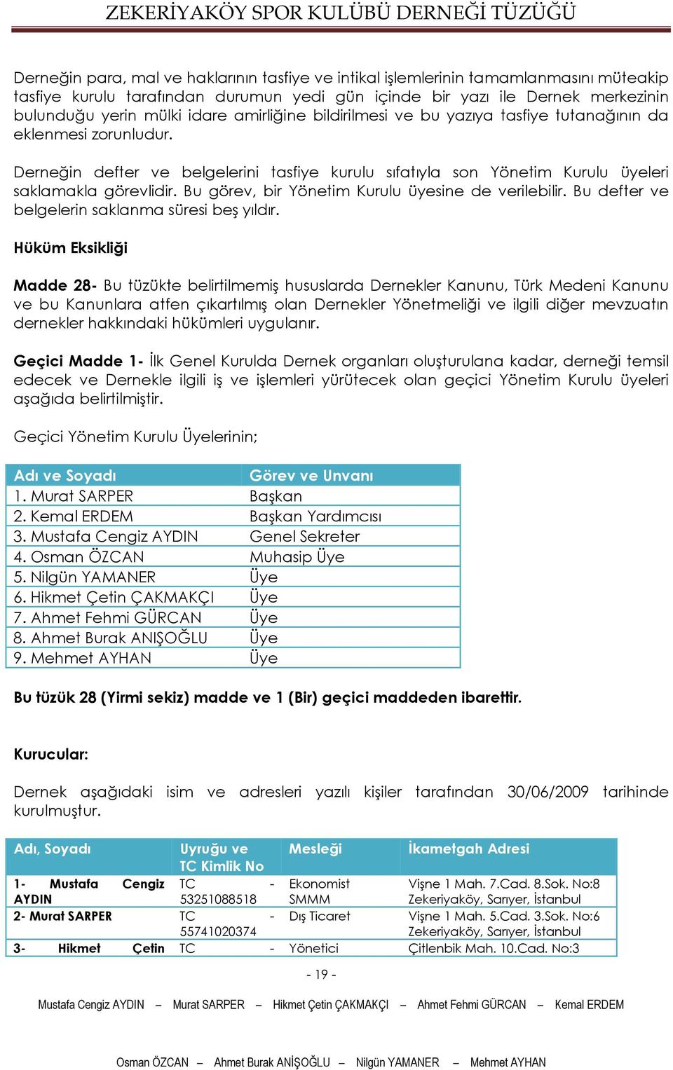 Bu görev, bir Yönetim Kurulu üyesine de verilebilir. Bu defter ve belgelerin saklanma süresi beş yıldır.