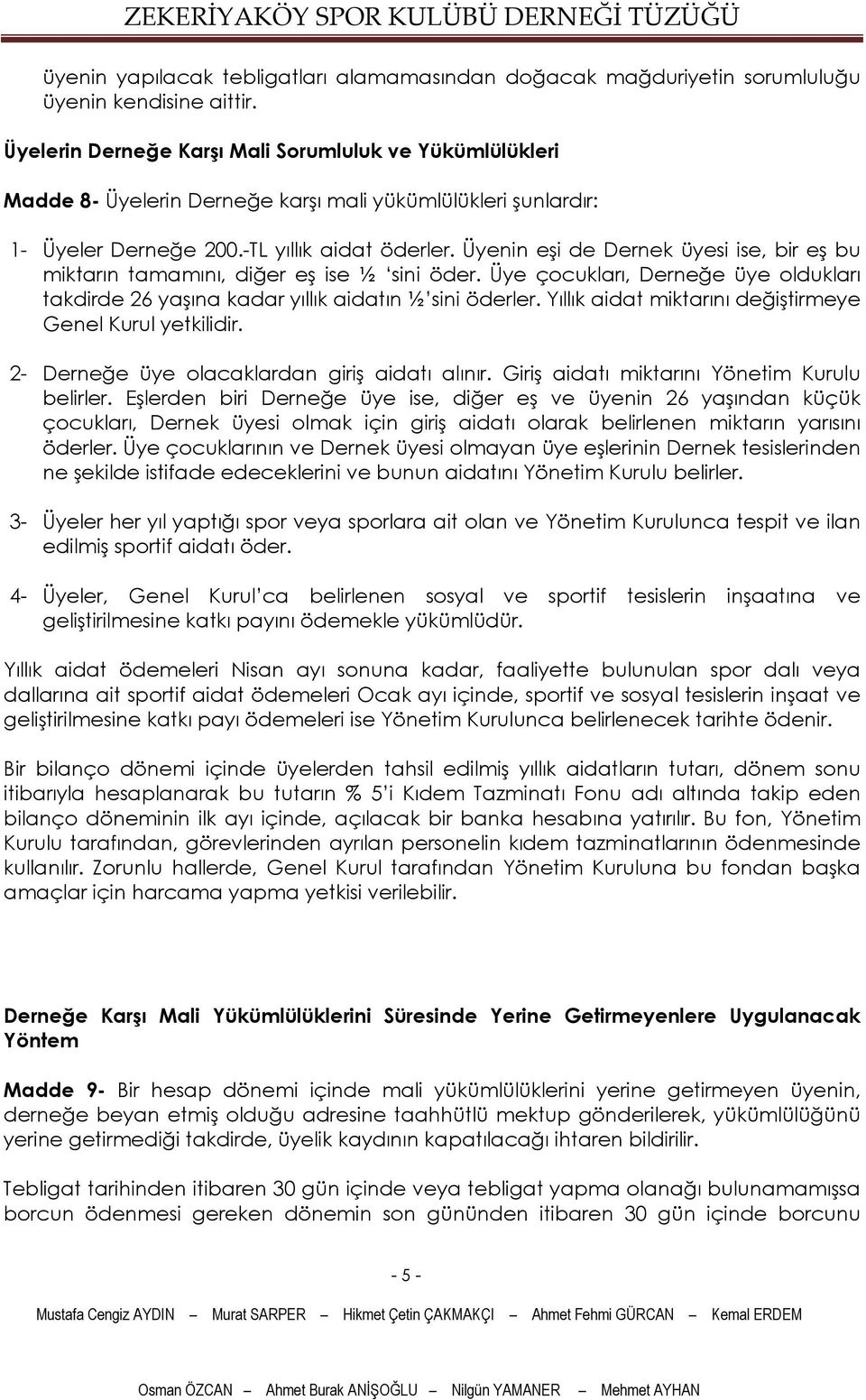 Üyenin eşi de Dernek üyesi ise, bir eş bu miktarın tamamını, diğer eş ise ½ sini öder. Üye çocukları, Derneğe üye oldukları takdirde 26 yaşına kadar yıllık aidatın ½ sini öderler.