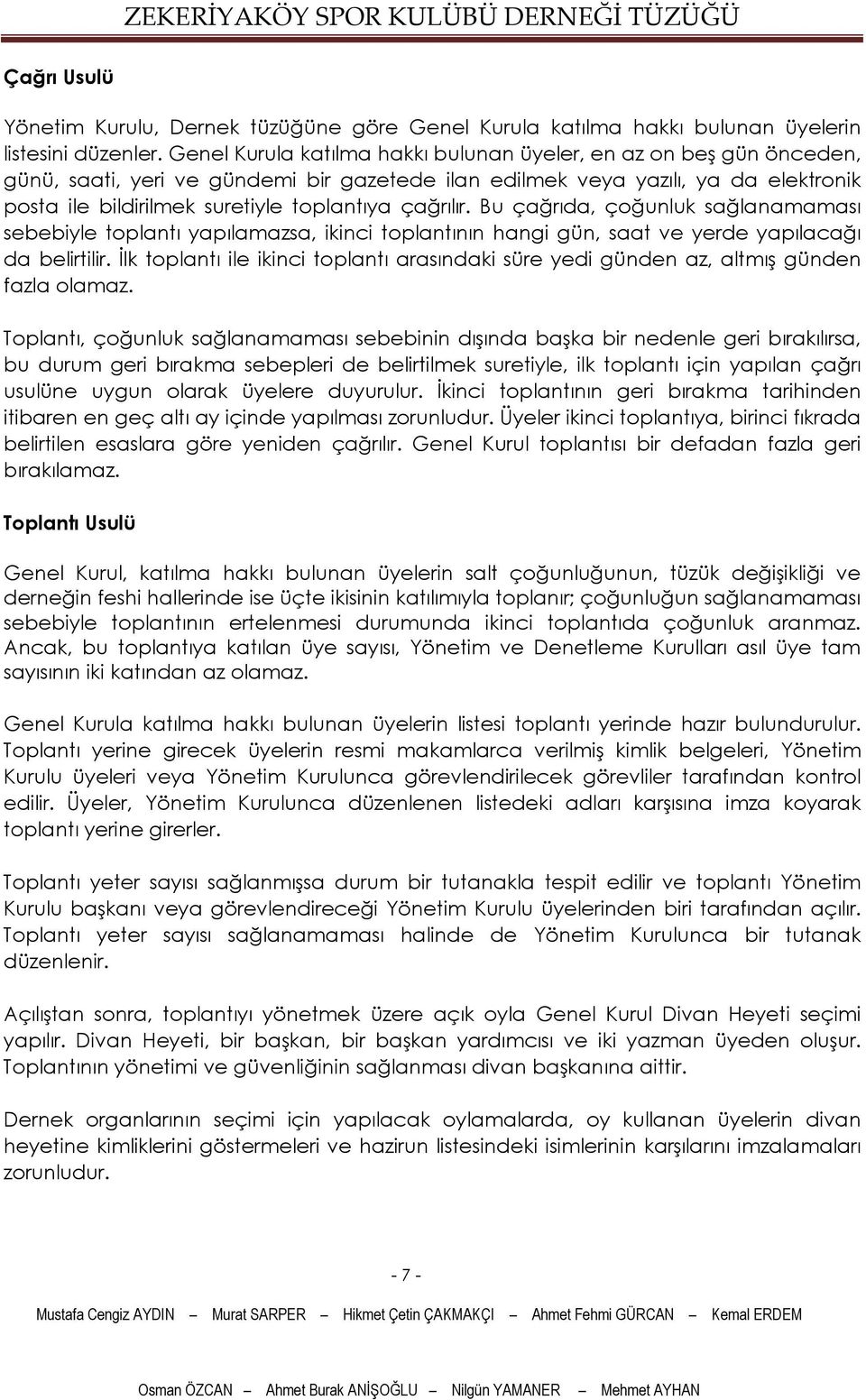 çağrılır. Bu çağrıda, çoğunluk sağlanamaması sebebiyle toplantı yapılamazsa, ikinci toplantının hangi gün, saat ve yerde yapılacağı da belirtilir.