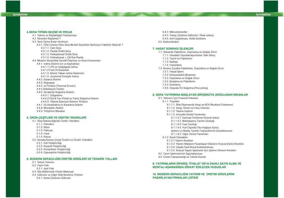 4.1.1 LPG ve Do algazl Is tma 4.4.1.2 Fuel Oil Kazanlar 4.4.1.3. Kömür Yakan Is tma Sistemleri 4.4.1.4. Jeotermal Enerjiyle Is tma 4.4.2. Sulama Sistemi 4.4.3. Bilgisayar 4.4.4. Is Perdesi (Thermal Screen) 4.