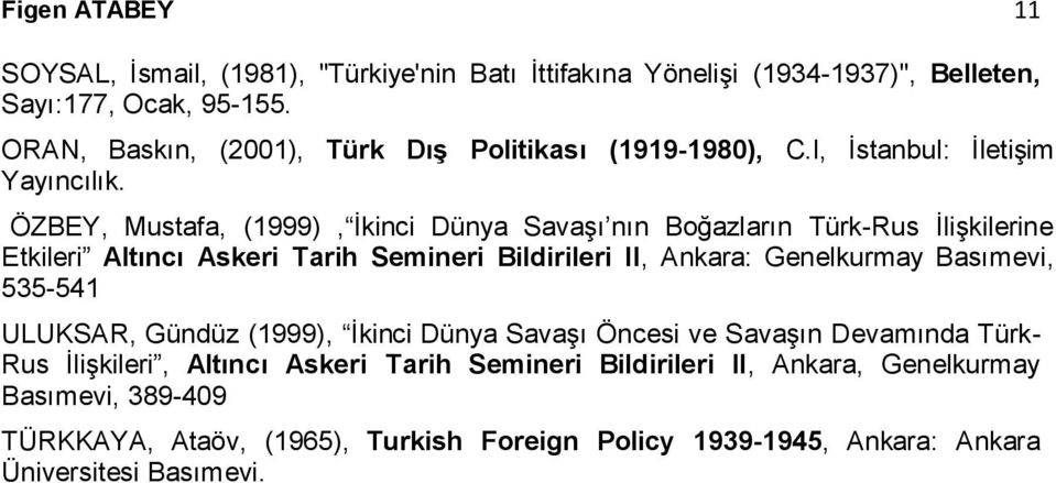 ÖZBEY, Mustafa, (1999), İkinci Dünya Savaşı nın Boğazların Türk-Rus İlişkilerine Etkileri Altıncı Askeri Tarih Semineri Bildirileri II, Ankara: Genelkurmay Basımevi,