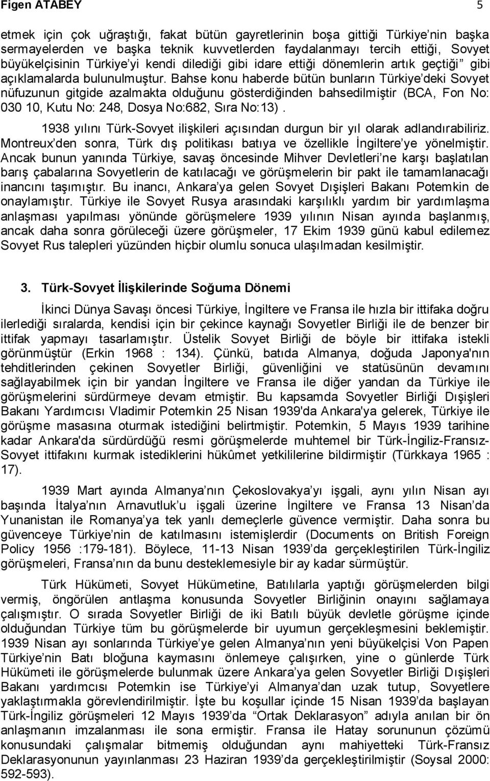 Bahse konu haberde bütün bunların Türkiye deki Sovyet nüfuzunun gitgide azalmakta olduğunu gösterdiğinden bahsedilmiştir (BCA, Fon No: 030 10, Kutu No: 248, Dosya No:682, Sıra No:13).