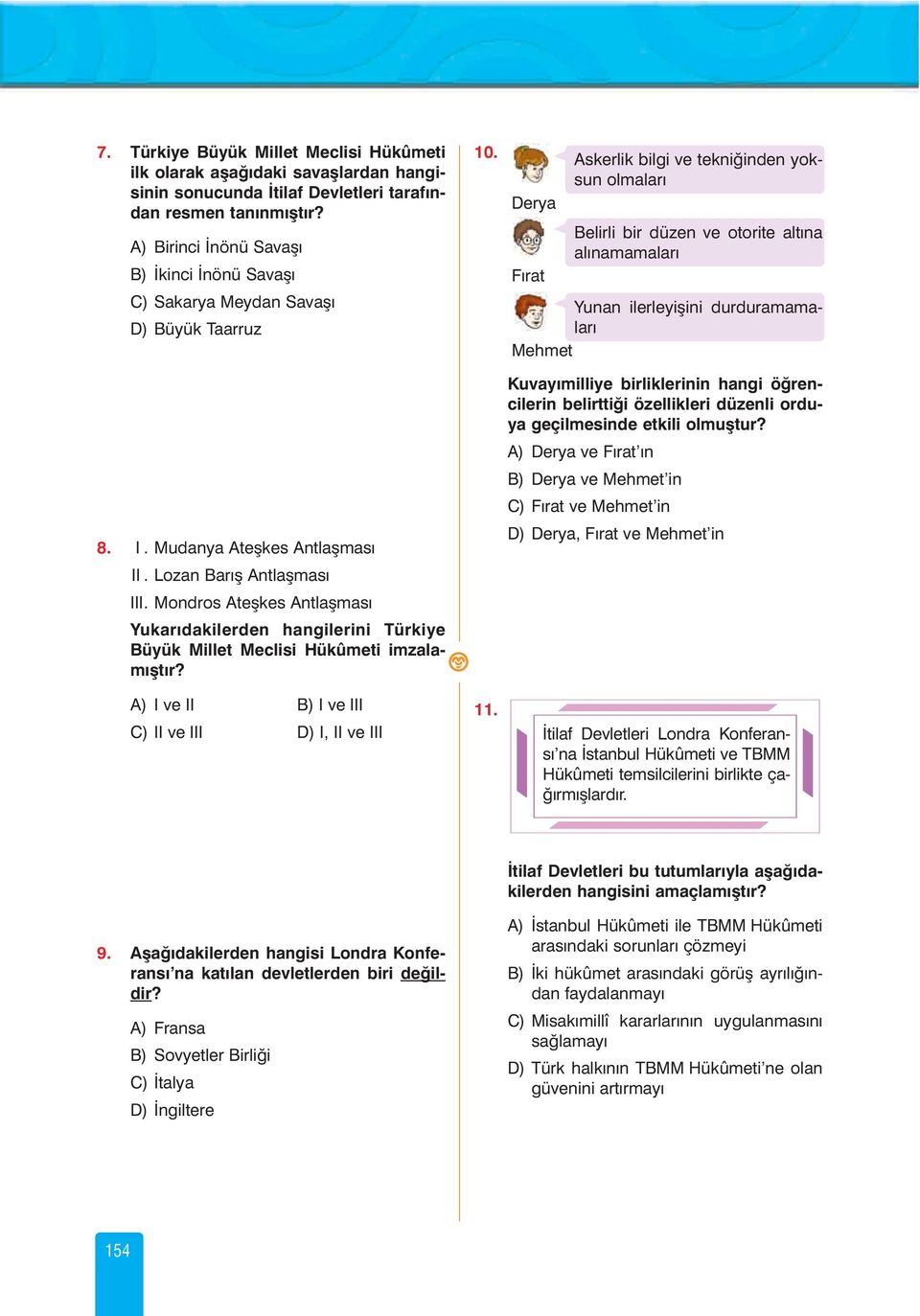 Mondros Ateþkes Antlaþmasý Yukarýdakilerden hangilerini Türkiye Büyük Millet Meclisi Hükûmeti imzalamýþtýr? A) I ve II B) I ve III C) II ve III D) I, II ve III 10. 11.