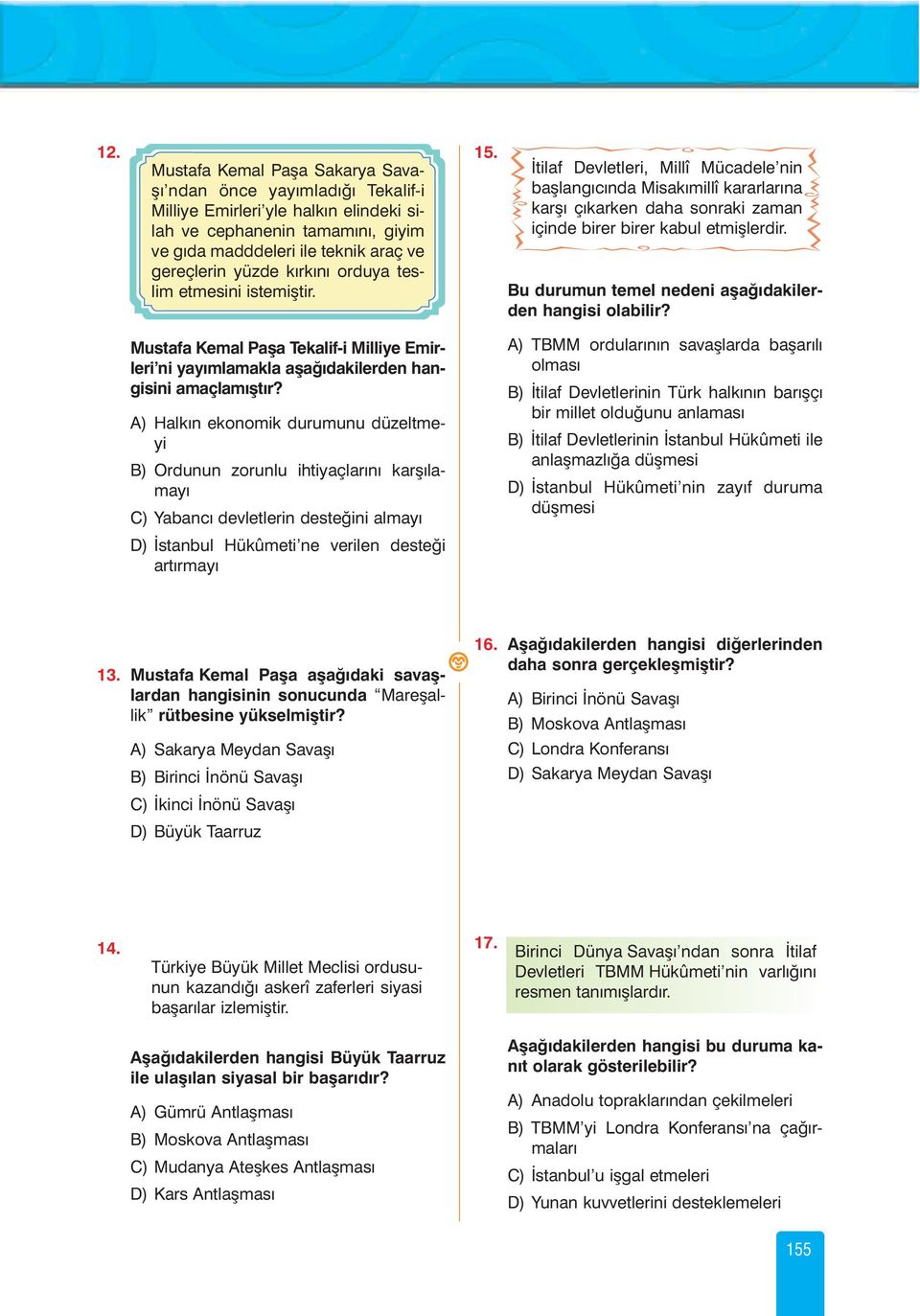 A) Halkýn ekonomik durumunu düzeltmeyi B) Ordunun zorunlu ihtiyaçlarýný karþýlamayý C) Yabancý devletlerin desteðini almayý D) Ýstanbul Hükûmeti ne verilen desteði artýrmayý 15.