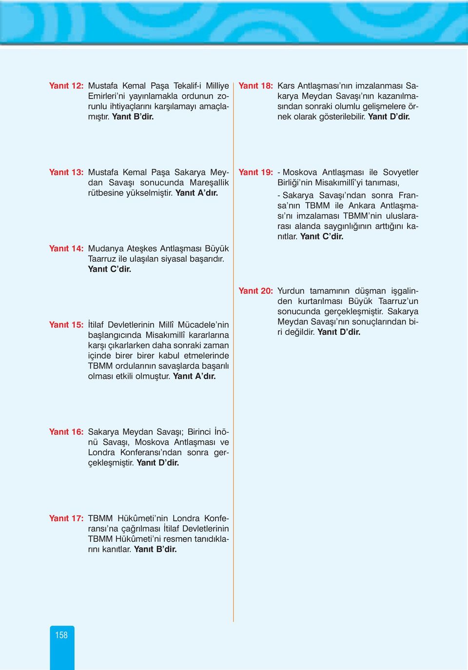 Yanýt 13: Mustafa Kemal Paþa Sakarya Meydan Savaþý sonucunda Mareþallik rütbesine yükselmiþtir. Yanýt A dýr. Yanýt 14: Mudanya Ateþkes Antlaþmasý Büyük Taarruz ile ulaþýlan siyasal baþarýdýr.