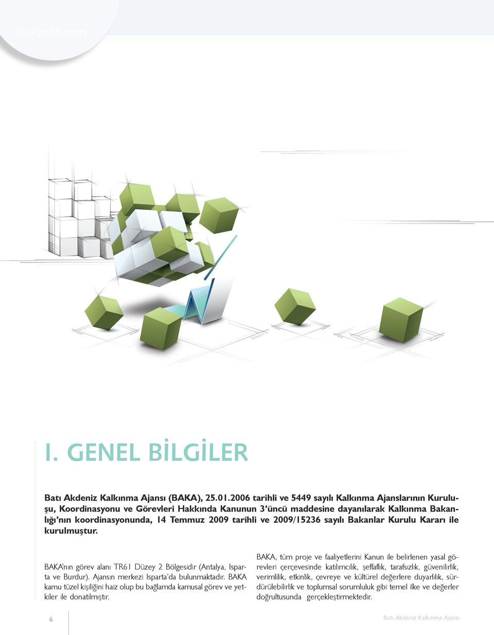 ve 2009/15236 sayılı Bakanlar Kurulu Kararı ile kurulmuştur. BAKA nın görev alanı TR61 Du zey 2 Bölgesidir (Antalya, Isparta ve Burdur). Ajansın merkezi Isparta da bulunmaktadır.