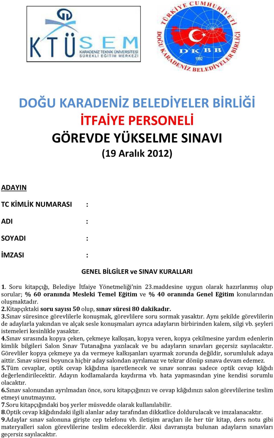 3.Sınav süresince görevlilerle konuşmak, görevlilere soru sormak yasaktır. Aynı şekilde görevlilerin de adaylarla yakından ve alçak sesle konuşmaları ayrıca adayların birbirinden kalem, silgi vb.