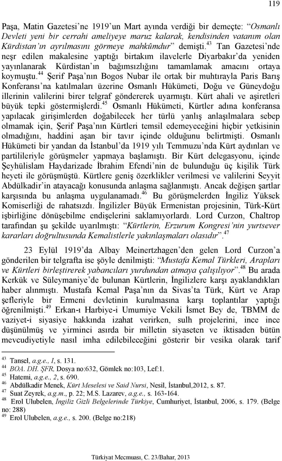 44 Şerif Paşa nın Bogos Nubar ile ortak bir muhtırayla Paris Barış Konferansı na katılmaları üzerine Osmanlı Hükümeti, Doğu ve Güneydoğu illerinin valilerini birer telgraf göndererek uyarmıştı.