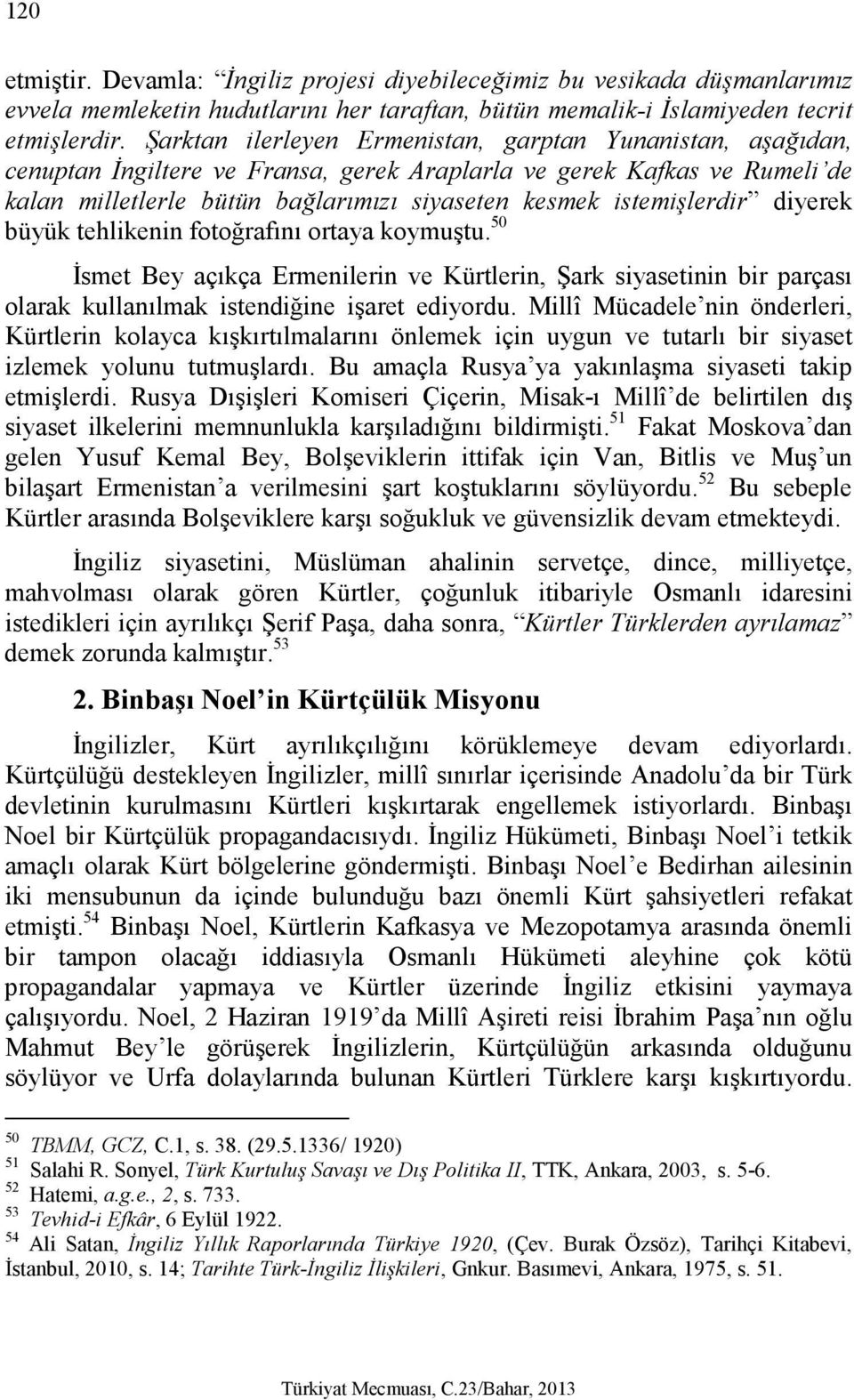 istemişlerdir diyerek büyük tehlikenin fotoğrafını ortaya koymuştu. 50 İsmet Bey açıkça Ermenilerin ve Kürtlerin, Şark siyasetinin bir parçası olarak kullanılmak istendiğine işaret ediyordu.