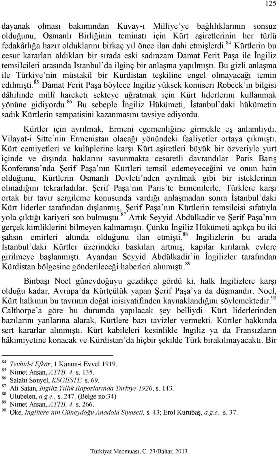 Bu gizli anlaşma ile Türkiye nin müstakil bir Kürdistan teşkiline engel olmayacağı temin edilmişti.